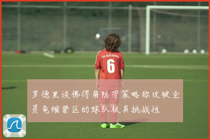 罗德里谈佛得角防守策略称攻破全员龟缩禁区的球队极具挑战性